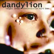 Dandylion - Images Under Construction - Part One