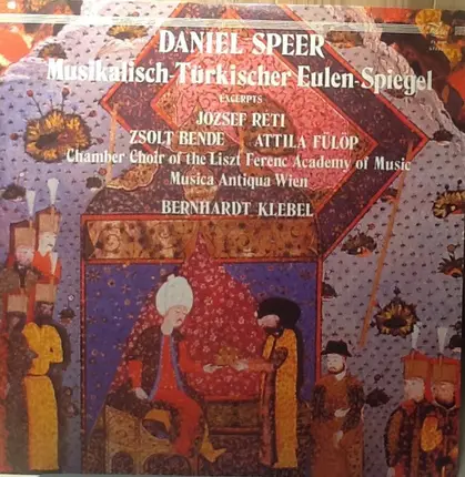 Daniel Speer , Chamber Chorus Of The Liszt Ferenc Academy Of Music , Musica Antiqua Wien - Musikalisch-Türkischer Eulen-Spiegel
