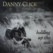 Danny Click - Holding Up the Sun
