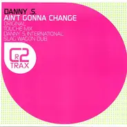 Danny S - Ain't Gonna Change