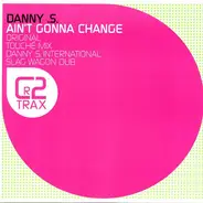 Danny S - Ain't Gonna Change