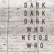 CD - DARK DARK DARK - WHO NEEDS WHO