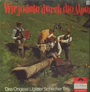 Das Original Ligister Schilcher Trio - Wir Jodeln Durch Die Alpen