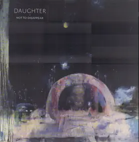 DAUGHTER - Not To Disappaer