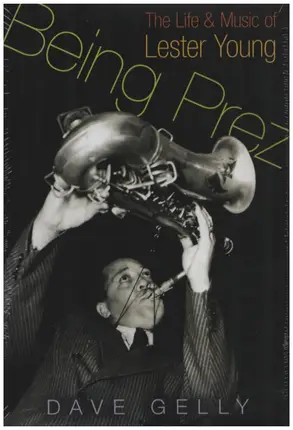 Dave Gelly - Being Prez: The Life and Music of Lester Young