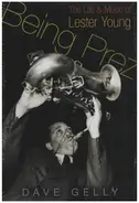 Dave Gelly - Being Prez: The Life and Music of Lester Young