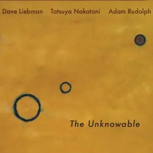 Dave Liebman /Adam, Rudolph /Tatsuya Nakatani - The Unknowable