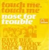 7'' - Dave Dee, Dozy, Beaky, Mick & Tich - Touch Me, Touch Me / Nose For Trouble