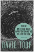 David Toop - Into the Maelstrom: Music, Improvisation and the Dream of Freedom: Before 1970