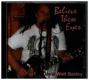 CD - David Watt Besley - Believe These Eyes