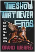 Book - David Weigel - The Show That Never Ends: The Rise and Fall of Prog Rock