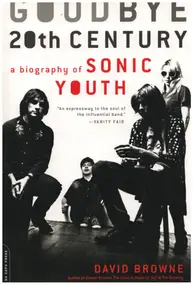 Sonic Youth - Goodbye 20th Century: A Biography of Sonic Youth