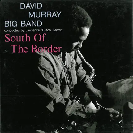 David Murray Big Band Conducted By Butch Morris - South Of The Border