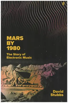 David Stubbs - Mars by 1980: The Story of Electronic Music