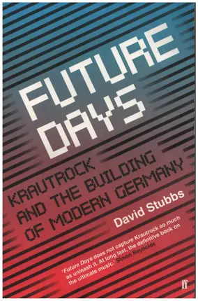 David Stubbs - Future Days: Krautrock and the Building of Modern Germany