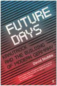 David Stubbs - Future Days: Krautrock and the Building of Modern Germany