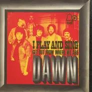 Dawn - I Play And Sing - Get Out From Where We Are