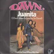 7'' - Dawn - Juanita (I Don't Mean To Love You So Good) / Get out from where we are