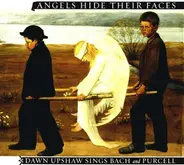 Dawn Upshaw Sings Johann Sebastian Bach And Henry Purcell - Angels Hide Their Faces