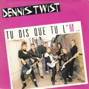 Dennis' Twist - Tu Dis Que Tu L'M...