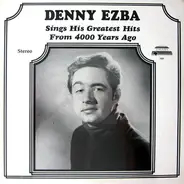Denny Ezba - Sings His Greatest Hits From 4000 Years Ago