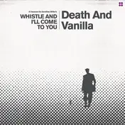 DEATH AND VANILLA - Whistle and I'll Come To You