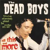 Dead Boys - ALL THIS AND MORE
