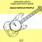 Dead Famous People - Arriving Late In Torn And Filthy Jeans