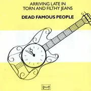 CD - Dead Famous People - Arriving Late In Torn And Filthy Jeans