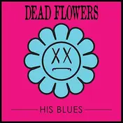 Dead Flowers - His Blues
