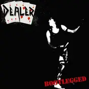 DEALER - BOOTLEGGED