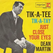 Dean Martin - Tik-A-Tee, Tik-A-Tay / Just Close Your Eyes