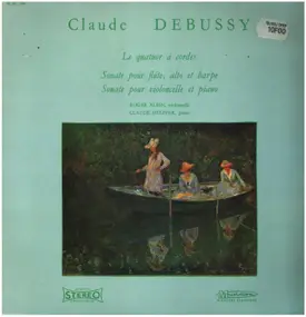 Claude Debussy - Le Quatuor À Cordes / Sonate Pour Flûte, Alto Et Harpe / Sonate Pour Violoncelle Et Piano