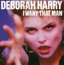 7inch Vinyl Single - Deborah Harry - I Want That Man