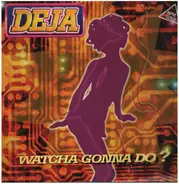 Deja - Watcha Gonna Do?