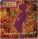 12inch Vinyl Single - Deja - Watcha Gonna Do?