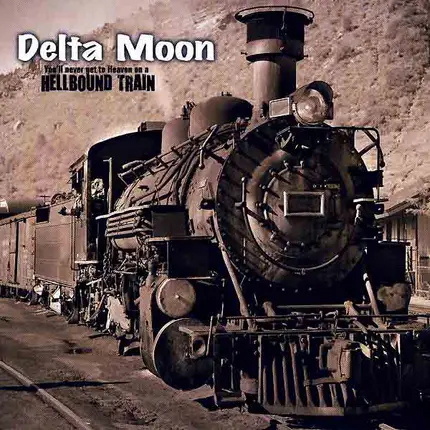 Delta Moon - You'll Never Get To Heaven On A Hellbound Train