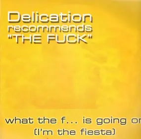 Delication Recommends 'The Fuck' - What The F... Is Going On (I'm The Fiesta)