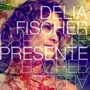 Delia Fischer - Presente