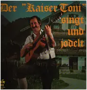 Der Kaiser Toni - "Der Kaiser Toni" Singt Und Jodelt