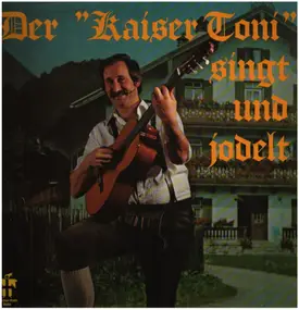 Der Kaiser Toni - "Der Kaiser Toni" Singt Und Jodelt