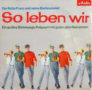 Der Flotte Franz Und Seine Bierbrummer - So Leben Wir