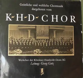 KHD-Chor Köln - Geistliche Und Weltliche Chormusik Dargeboten