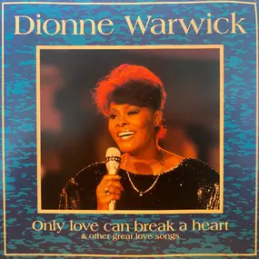 Dionne Warwick - Only Love Can Break A Heart & Other Great Love Songs