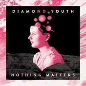 DIAMOND YOUTH - Nothing Matters