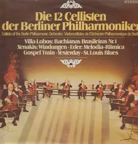 Die 12 Cellisten der Berliner Philharmoniker - Villa-Lobos, Xenakis, Eder, Gospel Train, Yesterday, St. Louis Blues