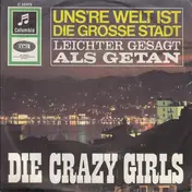 Die Crazy Girls - Uns're Welt Ist Die Grosse Stadt / Leichter Gesagt Als Getan