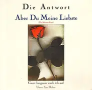 Die Antwort - Aber Du Meine Liebste (Die Schönste Rose)