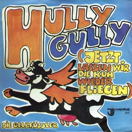 Die Gelbfüßler / A-1 - Hully-Gully (Jetzt Lassen Wir Die Kuh Wieder Fliegen)