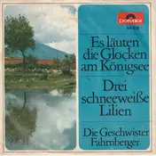 Die Geschwister Fahrnberger - Es Läuten Die Glocken Am Königsee / Drei Schneeweiße Lilien